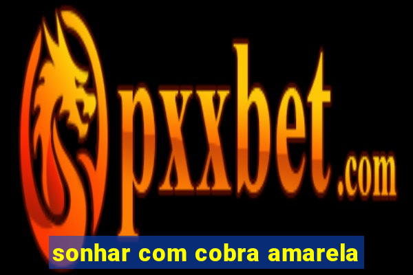 sonhar com cobra amarela